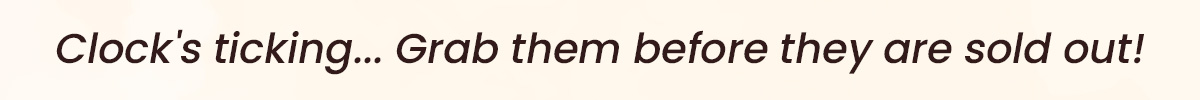 Clock's ticking... Grab them before they are sold out!